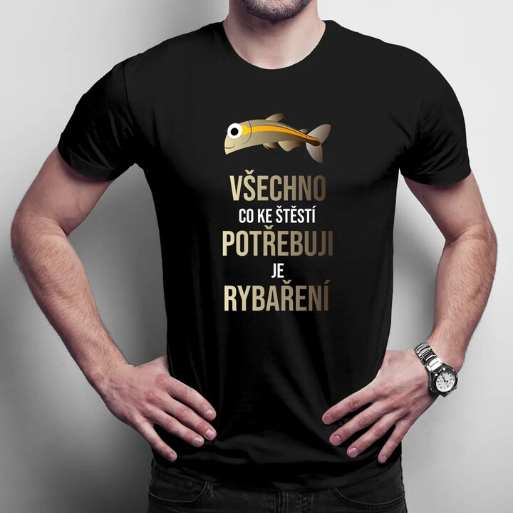 Všechno, co ke štěstí potřebuji, je rybaření - pánské tričko s potiskem
