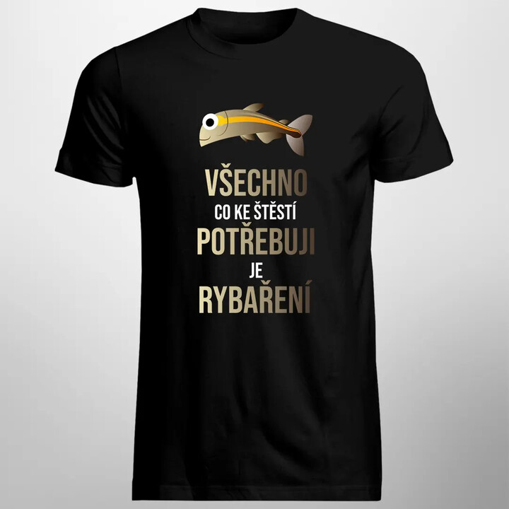 Všechno, co ke štěstí potřebuji, je rybaření - pánské tričko s potiskem