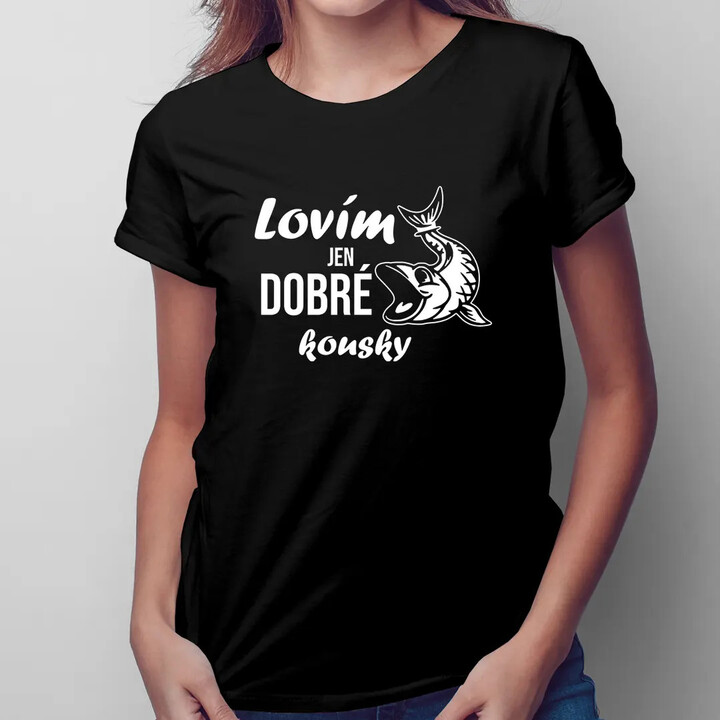 Lovím jen dobré kousky - dámské tričko s potiskem