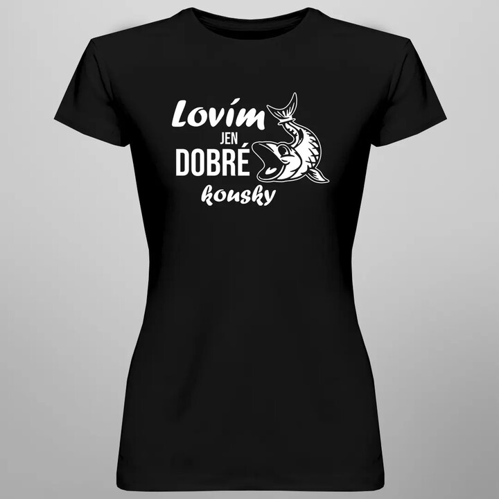Lovím jen dobré kousky - dámské tričko s potiskem