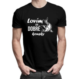 Lovím jen dobré kousky - pánské tričko s potiskem