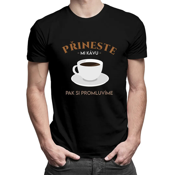 Přineste mi kávu, pak si - pánské tričko s potiskem