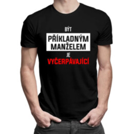 Být příkladným manželem je vyčerpávající - pánské tričko s potiskem