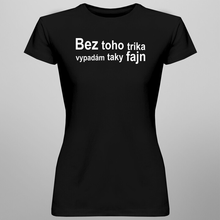 Bez toho trika vypadám taky fajn - dámské tričko s potiskem
