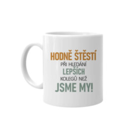 Hodně štěstí při hledání lepších kolegů než jsme my - hrnek s potiskem