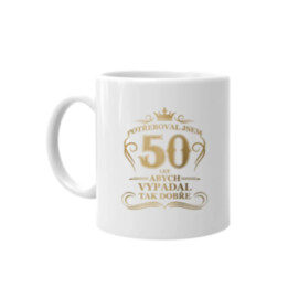 Potřeboval jsem 50 let, abych vypadal tak dobře - hrnek s potiskem
