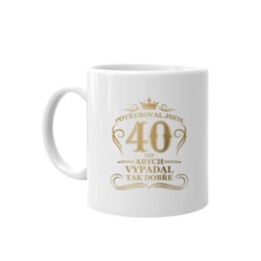 Potřeboval jsem 40 let, abych vypadal tak dobře - hrnek s potiskem