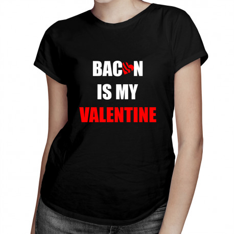 Bacon is my valentine - dámské tričko s potiskem