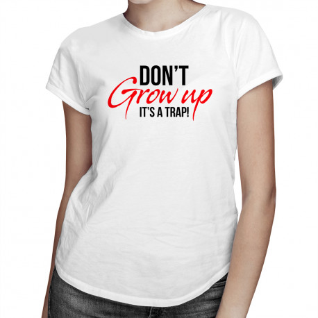 Don't grow up! It's a trap - dámské tričko s potiskem