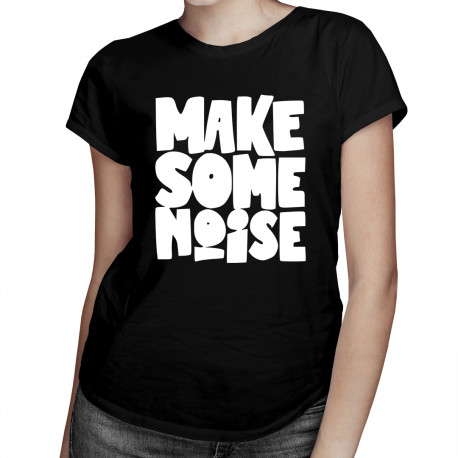 Make some noise - dámské tričko s potiskem