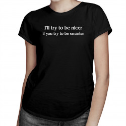 I'll try to be nicer if you try to be smarter - dámské tričko s potiskem