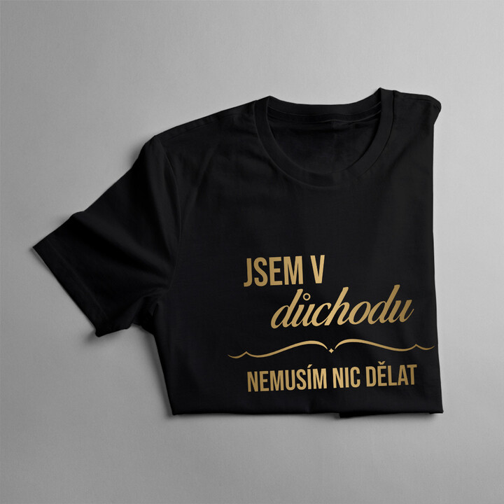 Jsem v důchodu, nemusím nic dělat - dámské tričko s potiskem