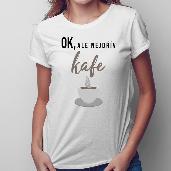 OK, ale nejdřív kafe - pánská a dámská trička  s potiskem