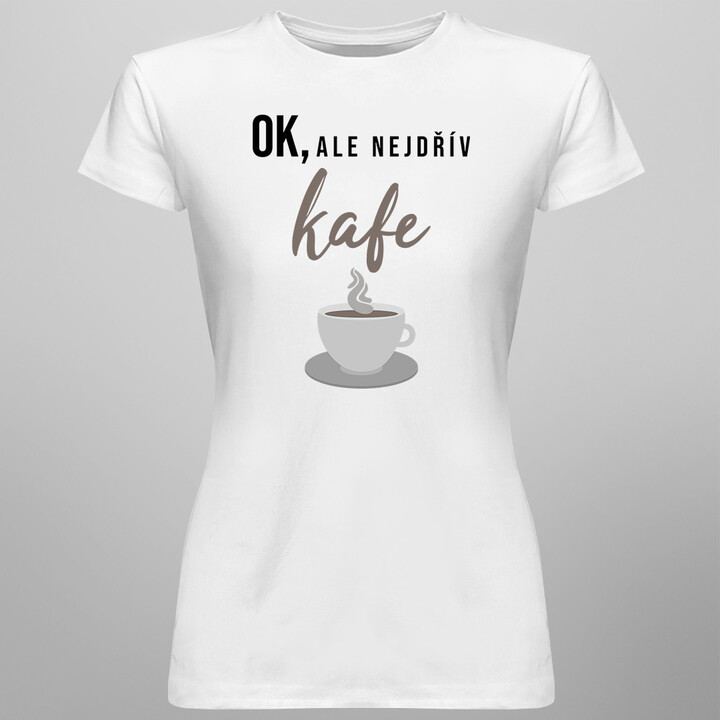 OK, ale nejdřív kafe - pánská a dámská trička  s potiskem