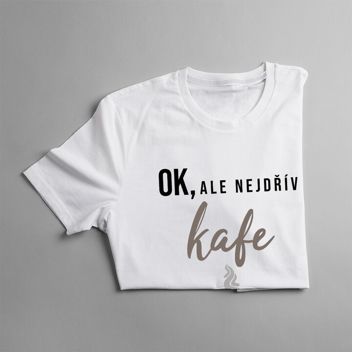 OK, ale nejdřív kafe - pánská a dámská trička  s potiskem