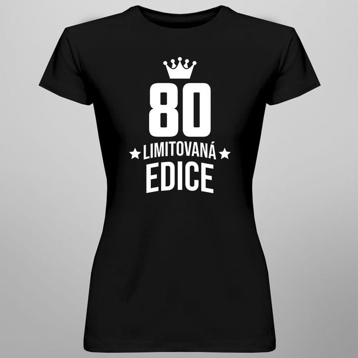 80 let Limitovaná edice - dámské tričko s potiskem - darek k narodeninám