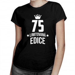 75 let Limitovaná edice - dámské tričko s potiskem - darek k narodeninám