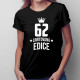 62 let Limitovaná edice - dámské tričko s potiskem - darek k narodeninám