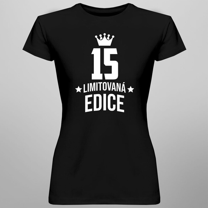 15 let Limitovaná edice - dámské tričko s potiskem - darek k narodeninám