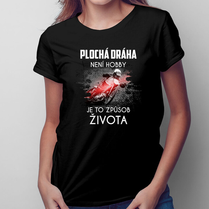 Plochá dráha není hobby, je to způsob života - dámské tričko s potiskem