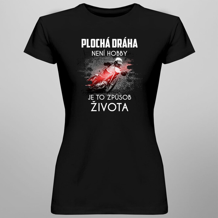 Plochá dráha není hobby, je to způsob života - dámské tričko s potiskem