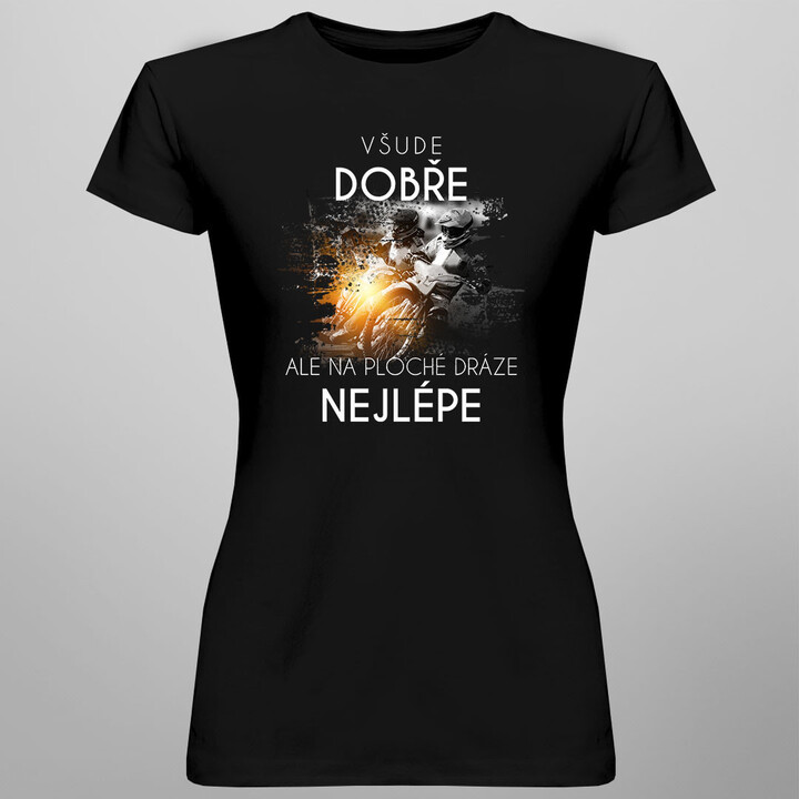 Všude dobře, ale na ploché dráze nejlépe - dámské tričko s potiskem