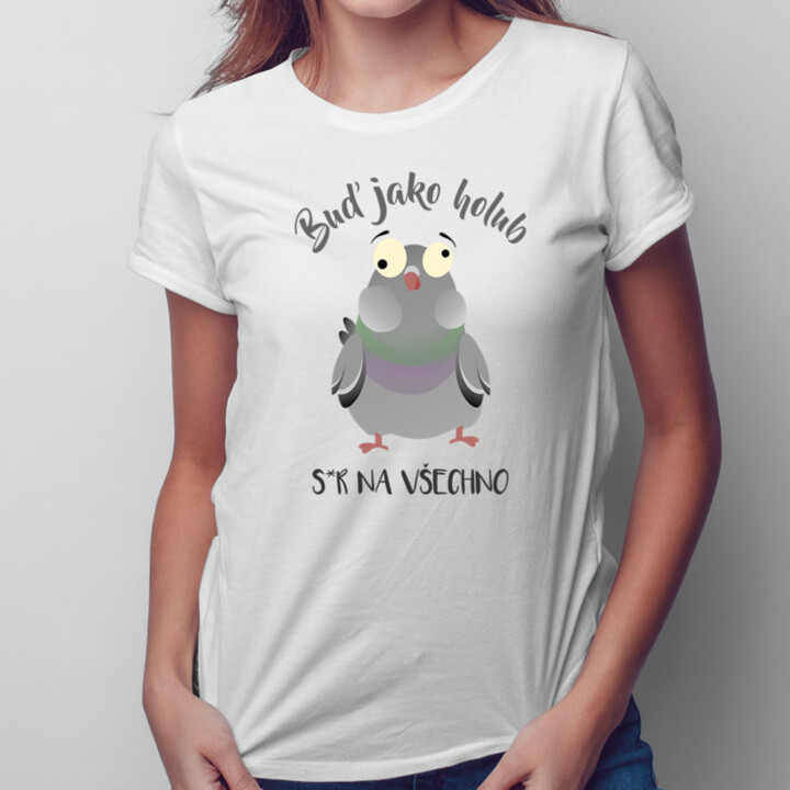 Buď jako holub - ser na všechno - dámské tričko s potiskem