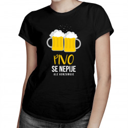 Pivo se nepije, ale konzumuje - dámské tričko s potiskem
