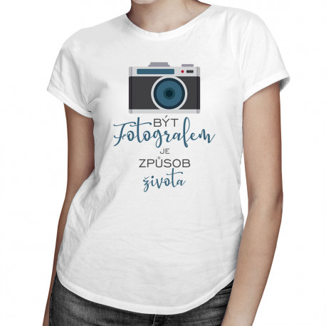 Být fotografem je způsob života - dámské tričko s potiskem