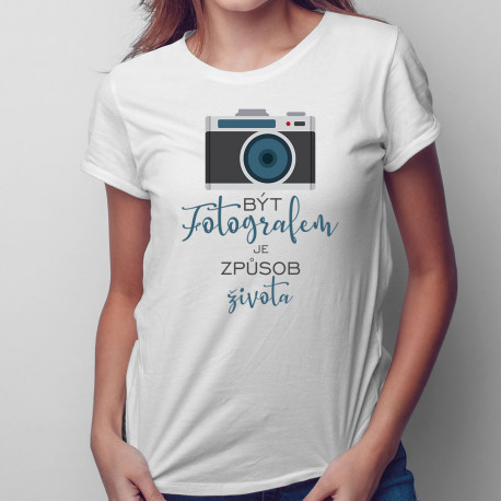 Být fotografem je způsob života - dámské tričko s potiskem