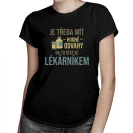 Odvaha - na to stát se lékárníkem - dámské tričko s potiskem
