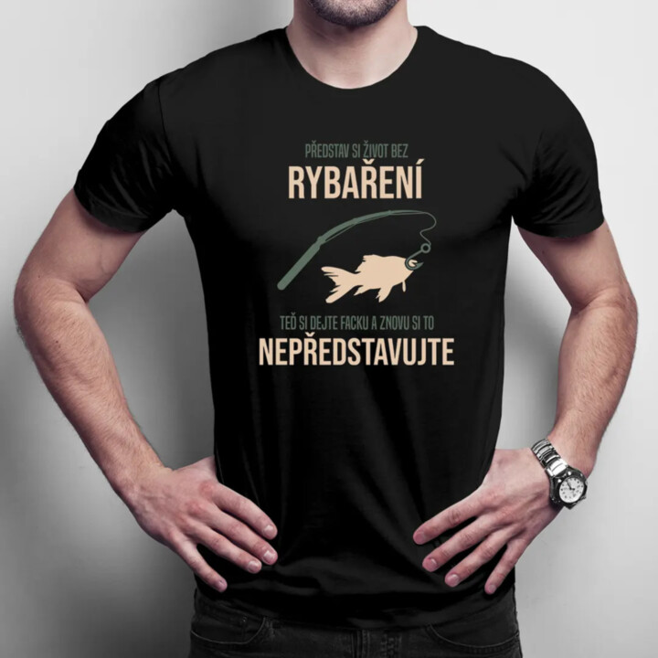 Představ si život bez rybaření - pánské tričko s potiskem