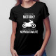Představ si život bez motorky - dámské tričko s potiskem