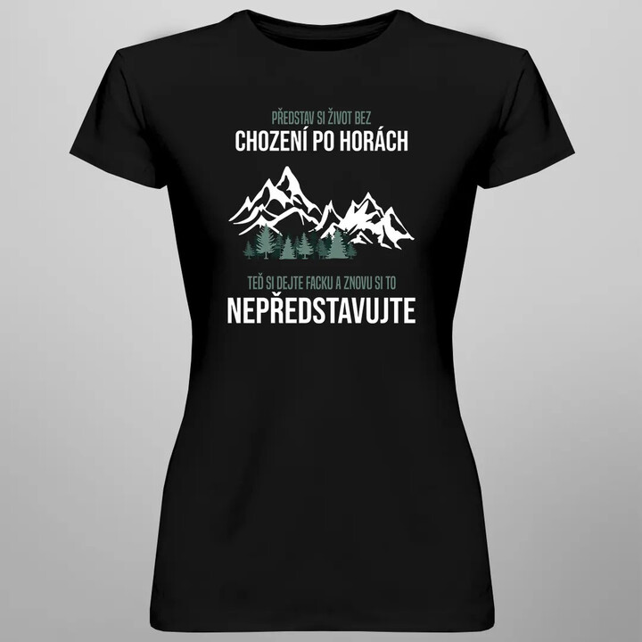 Představ si život bez chození po horách - dámské tričko s potiskem