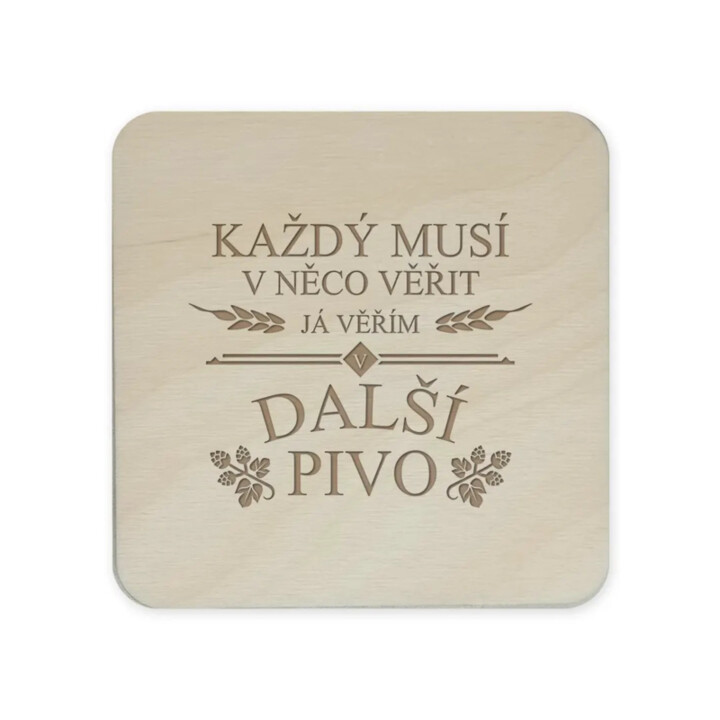 Každý musí v něco věřit. Já věřím v další pivo - podložky pod hrnek