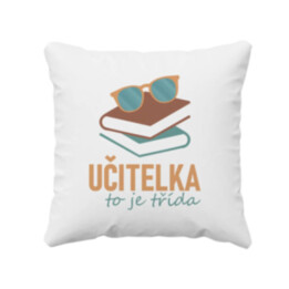 Učitelka to je třída - polštář s potiskem