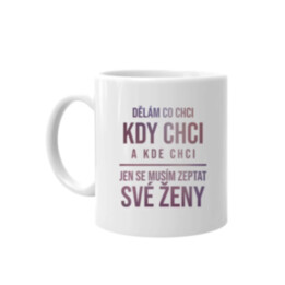 Dělám co chci, kdy chci a kde chci - hrnek s potiskem