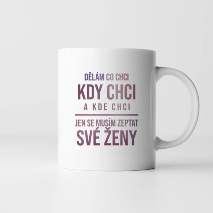 Dělám co chci, kdy chci a kde chci - hrnek s potiskem