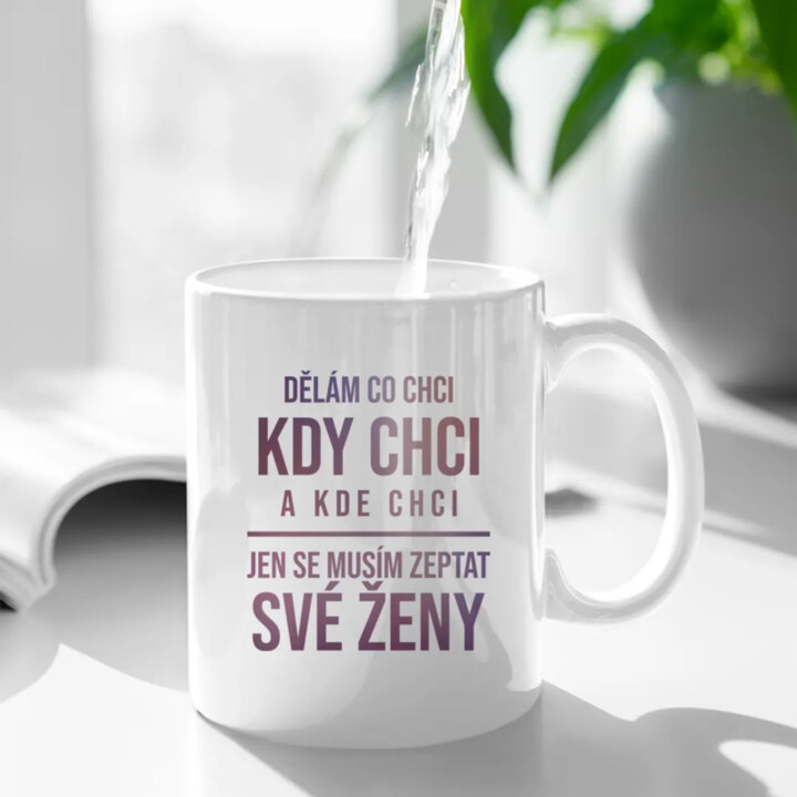 Dělám co chci, kdy chci a kde chci - hrnek s potiskem