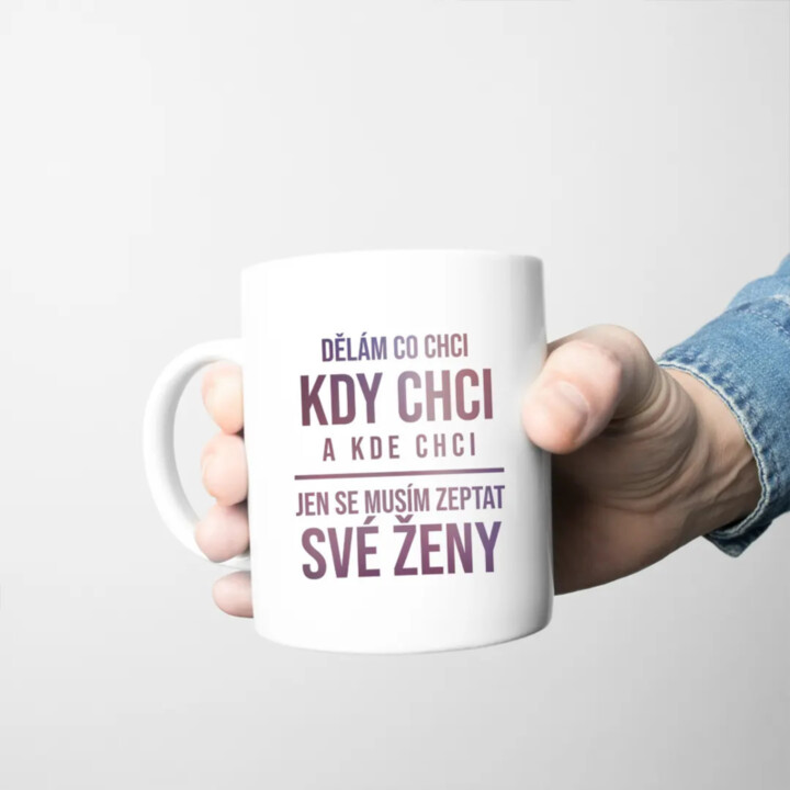 Dělám co chci, kdy chci a kde chci - hrnek s potiskem
