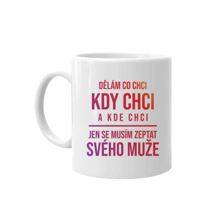 Dělám co chci - jen se musím zeptat svého muže - hrnek s potiskem