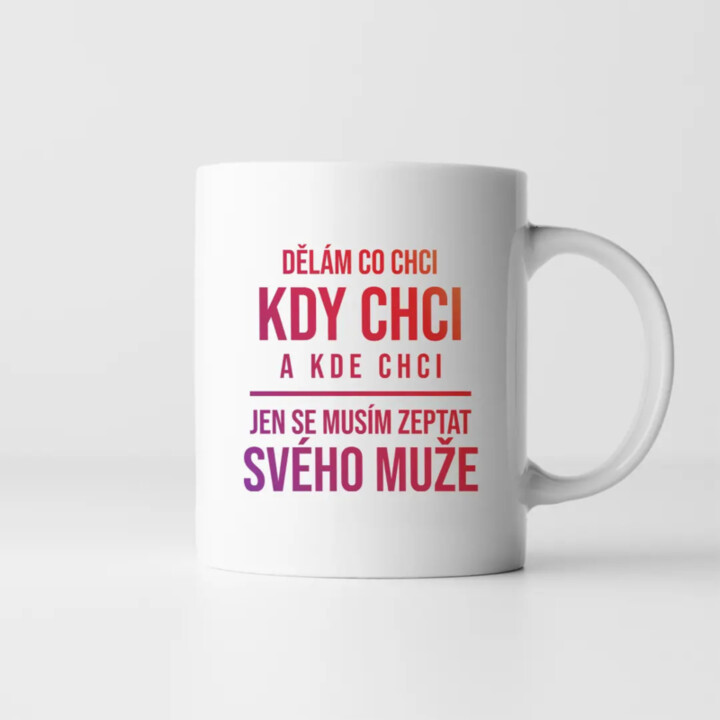 Dělám co chci - jen se musím zeptat svého muže - hrnek s potiskem
