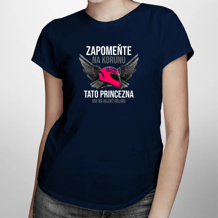 Zapomeňte na korunu - tato princezna má na hlavě helmu - dámské tričko s potiskem