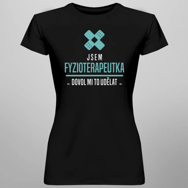 Jsem fyzioterapeutka, dovol mi to udělat - dámské tričko s potiskem