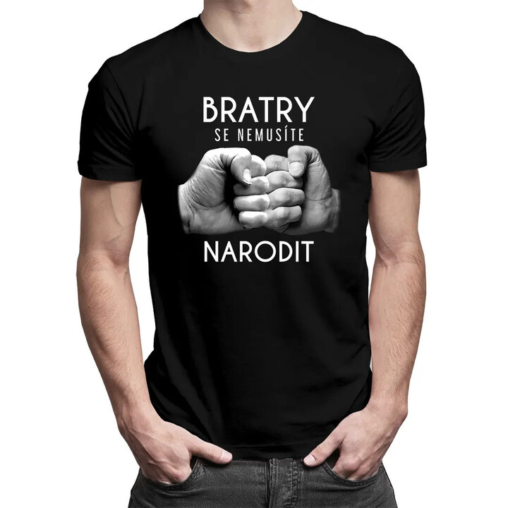 Bratry se nemusíte narodit - pánské tričko s potiskem