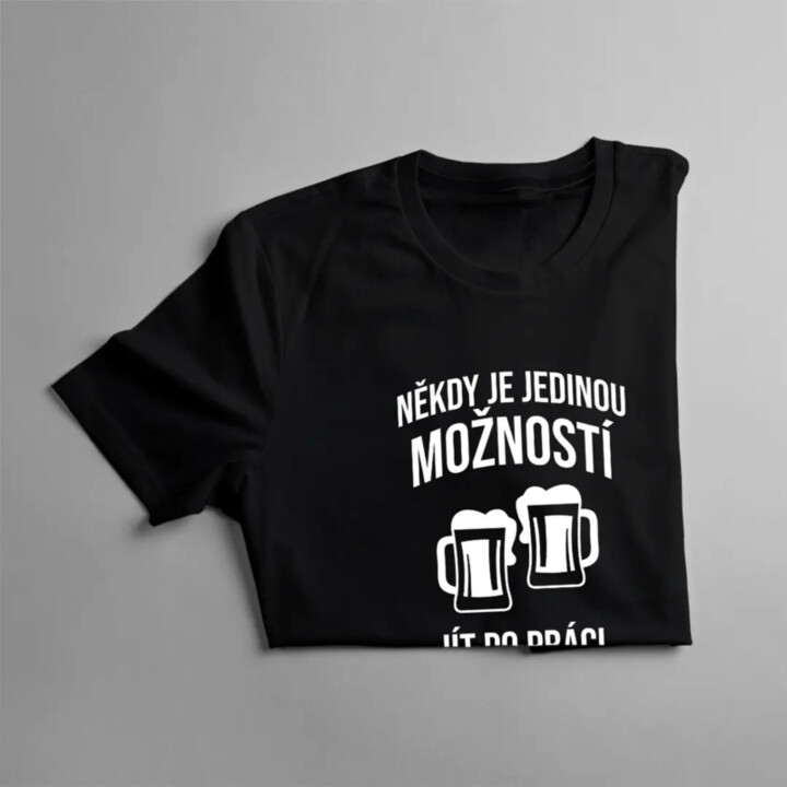 Někdy je jedinou možností jít po práci na pivo - pánské tričko s potiskem