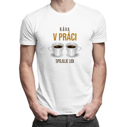 Káva v práci spojuje lidi - pánské tričko s potiskem