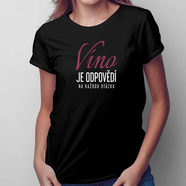 Víno je odpovědí na každou otázku - dámské tričko s potiskem