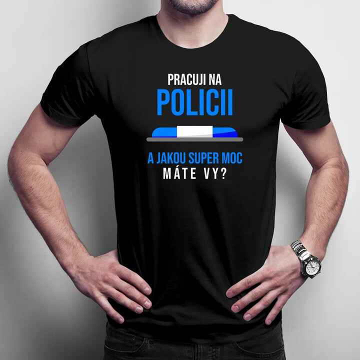 Pracuji na policii - a jakou super moc máte Vy? - pánské tričko s potiskem