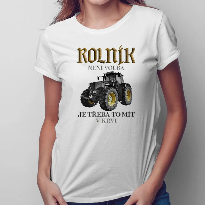 Rolník není volba, je třeba to mít v krvi - dámské tričko s potiskem